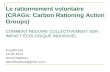 Le rationnement volontaire (CRAGs: Carbon Rationing Action Groups) COMMENT RÉDUIRE COLLECTIVEMENT SON IMPACT ÉCOLOGIQUE INDIVIDUEL Ecoattitude 22.05.2012.