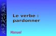 Le verbe : pardonner Un penseur français a écrit : "Quelque chose me dit que c'est le mot le plus humble et le plus difficile, ce mot que tout l'Occident.