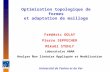 Optimisation topologique de formes et adaptation de maillage Frédéric GOLAY Pierre SEPPECHER Mikaël STEHLY Laboratoire ANAM A nalyse N on l inéaire A ppliquée.