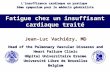 Fatigue chez un insuffisant cardiaque traité Jean-Luc Vachiéry, MD Head of the Pulmonary Vascular Diseases and Heart Failure Clinic Hôpital Universitaire.