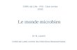 Le monde microbien CHRU de Lille - IFSI - 1ère année 2010 Dr N. Loukili Unité de Lutte contre les Infections Nosocomiales.