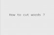 How to cut words ?. Cut after a vowel (except the final syllable) calorie = imiter = cumuler =