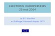 ELECTIONS EUROPEENNES 25 mai 2014 La 8 ème élection au Suffrage Universel depuis 1979.