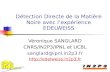Détection Directe de la Matière Noire avec lexpérience EDELWEISS Véronique SANGLARD CNRS/IN2P3/IPNL et UCBL sanglard@ipnl.in2p3.fr .
