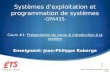 Systèmes dexploitation et programmation de systèmes -GPA435- Cours #1: Présentation du cours & introduction à la matière Enseignant: Jean-Philippe Roberge.