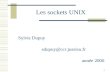 1 Les sockets UNIX Sylvie Dupuy sdupuy@ccr.jussieu.fr année 2000.