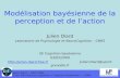 Julien Diard LPNC-CNRS Cours M2R Sciences Cognitives, « Cognition bayésienne » 2009 Modélisation bayésienne de la perception et de laction Julien Diard.
