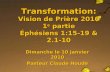 Transformation: Vision de Prière 2010 1 e partie Éphésiens 1:15-19 & 2.1-10 Dimanche le 10 janvier 2010 Pasteur Claude Houde 1.
