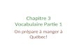 Chapitre 3 Vocabulaire Partie 1 On prépare à manger à Québec!