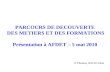 PARCOURS DE DECOUVERTE DES METIERS ET DES FORMATIONS Présentation à AFDET – 5 mai 2010 P.Thomas, IEN IO Isère.