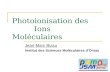Photoionisation des Ions Moléculaires Jean-Marc Bizau Institut des Sciences Moléculaires d'Orsay.