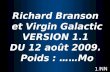 NN © 2008 WOW- 1 Richard Branson et Virgin Galactic VERSION 1.1 DU 12 ao û t 2009. Poids : …… Mo Sir Richard Charles Nicholas Branson, n é.
