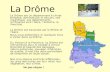 La Drôme La Drôme est un département à climat tempéré, dominée par le Vercors, site magnifique. Les départements limitrophes sont l’Isère, l’Ardèche,