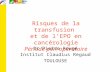 Risques de la transfusion et de l’EPO en cancérologie Période péri-opératoire Dr Pierre Rougé Institut Claudius Regaud TOULOUSE.