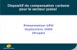 1 Dispositif de compensation carbone pour le secteur postal Présentation UPU Septembre 2009 (Projet) 1.
