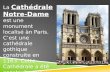 La Cathédrale Notre- Dame est une monument localisé àn Paris. C’est une cathédrale gothique construite en 1163. Cette Cathédrale a été construit pour faire.