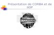 Présentation de CORBA et de IIOP. Introduction Avantages et Inconvénients Exemple d’application.