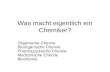 Was macht eigentlich ein Chemiker? Organische Chemie Bioorganische Chemie Pharmazeutische Chemie Medizinische Chemie Biochemie.