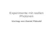 Experimente mit reellen Photonen Vortrag von Daniel Pätzold.