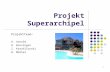 1 Projekt Superarchipel Projektteam: A. Arnold R. Bussinger Z. Karafilovski R. Müller.