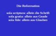 Die Reformation sola scriptura: allein die Schrift sola gratia: allein aus Gnade sola fide: allein aus Glauben.