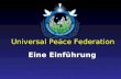 Universal Peace Federation Eine Einführung. Die Mission der UPF Die Universal Peace Federation ist ein globaler Zusammenschluss von Personen und Organisationen.
