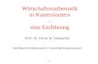 Seite 1 Wirtschaftsmathematik in Kaiserslautern - eine Einführung Prof. Dr. Horst W. Hamacher Fachbereich Mathematik, Universität Kaiserslautern.