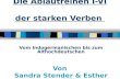 Die Ablautreihen I-VI der starken Verben Vom Indogermanischen bis zum Althochdeutschen Von Sandra Stender & Esther van Mil.