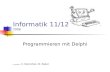 Informatik 11/12 2004-2006 Programmieren mit Delphi A. Gillmann, V. Reimchen, M. Reker.