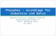 Egidio Vallino, Andreas Podlich Ingenieurhydrologie I Prof. Manfred Koch SS 2013 Phosphor – Grundlage für Industrie und Natur.