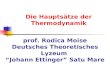 Die Hauptsätze der Thermodynamik prof. Rodica Moise Deutsches Theoretisches Lyzeum Johann Ettinger Satu Mare.