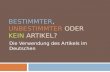 BESTIMMTER, UNBESTIMMTER ODER KEIN ARTIKEL? Die Verwendung des Artikels im Deutschen.