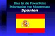 Dies Ist die PowerPoint Präsentation von Mustermann Spanien.