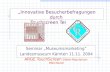Innovative Besucherbefragungen durch Touchscreen Terminals Seminar Museumsmarketing Landesmuseum Kärnten 11.11. 2004 ARGE TouchScreen Gieler-Populorum-Weichbold.