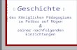 Seit 1 8 3 6 Geschichte des Königlichen Pädagogiums zu Putbus auf Rügen & seiner nachfolgenden Einrichtungen.