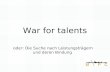 War for talents oder: Die Suche nach Leistungsträgern und deren Bindung.