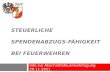 STEUERLICHE SPENDENABZUGS- FÄHIGKEIT BEI FEUERWEHREN Info zur Abschnittsfeuerwehrtagung 20.11.2011.