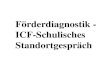 Förderdiagnostik - ICF-Schulisches Standortgespräch.