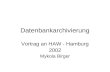 Datenbankarchivierung Vortrag an HAW - Hamburg 2002 Mykola Birger.