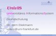 Hier wird Wissen Wirklichkeit 1 Universitäres InformationsSystem Grundschulung Dr. Jörn Diekmann univis@uni-frankfurt.de.