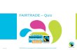 © Fairtrade 2014 FAIRTRADE ist wirkungsvolle Armutsbekämpfung durch Fairen Handel FAIRTRADE – Quiz.