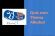 © Villa Schöpflin gGmbH – Zentrum für Suchtprävention Quiz zum Thema Alkohol.