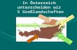 In Österreich unterscheiden wir 5 Großlandschaften Alpen- und Karpatenvorland Alpen Vorland im Osten und Südosten Wiener Becken Granit- und Gneishochland.