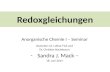Redoxgleichungen Anorganische Chemie I – Seminar Dozenten: Dr. Lothar Fink und Dr. Christian Buchsbaum -Sandra J. Mack – 18. Juni 2014.