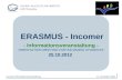 9. Januar 2015Incomer-Informationsveranstaltung ERASMUS - Incomer - Informationsveranstaltung - ORIENTATION MEETING FOR INCOMING STUDENTS 25.10.2012.