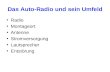 Das Auto-Radio und sein Umfeld Radio Montageort Antenne Stromversorgung Lautsprecher Entstörung.
