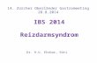 IBS 2014 Reizdarmsyndrom 14. Zürcher Oberländer Gastromeeting 28.8.2014 Dr. H.U. Ehrbar, Rüti.