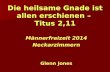 Die heilsame Gnade ist allen erschienen – Titus 2,11 Männerfreizeit 2014 Neckarzimmern Glenn Jones.