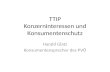 TTIP Konzerninteressen und Konsumentenschutz Harald Glatz Konsumentensprecher des PVÖ.