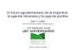 El futuro agroalimentario de la Argentina: la agenda necesaria y la agenda posible Juan J. Llach (IAE-Universidad Austral y Estudio Llach) 10 de mayo de.